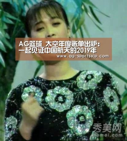 AG篮球_太空年度账单出炉:一起见证中国航天的2019年(图2) AG篮球